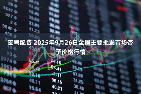 宏粤配资 2025年9月26日全国主要批发市场杏子价格行情